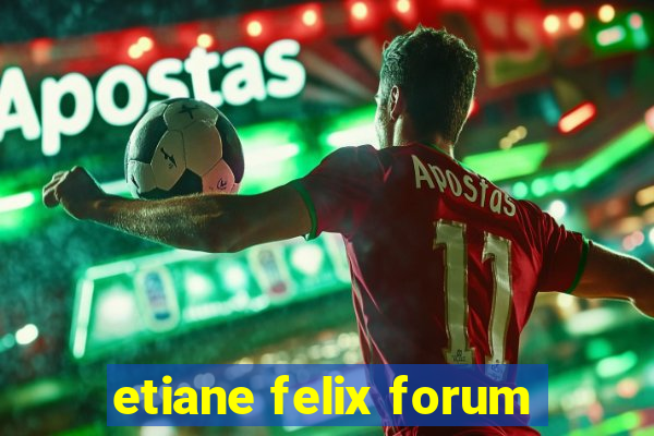 etiane felix forum